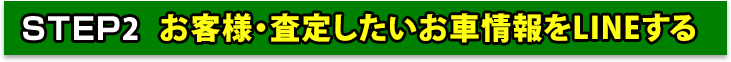 STEP2 お客様・査定したいお車情報をLINEする